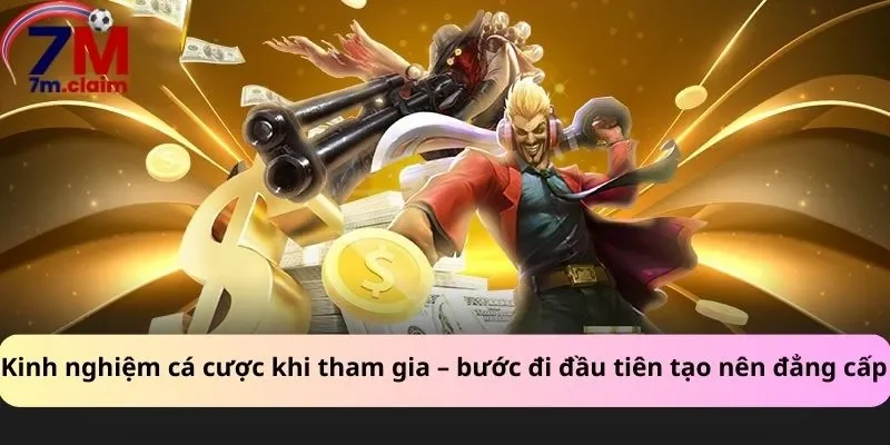 Kinh nghiệm cá cược khi tham gia – bước đi đầu tiên tạo nên đẳng cấp
