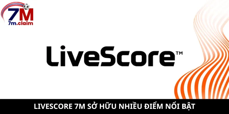 Livescore 7m sở hữu nhiều điểm nổi bật