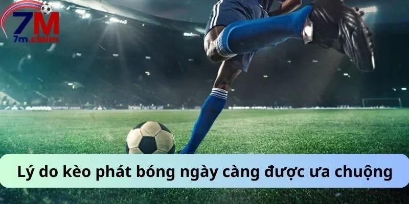 Lý do kèo phát bóng ngày càng được ưa chuộng
