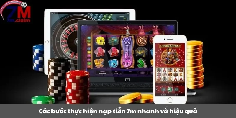 Các bước thực hiện nạp tiền 7m nhanh và hiệu quả