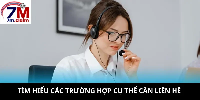 Tìm hiểu các trường hợp cụ thể cần liên hệ