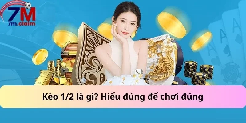 Kèo 1/2 là gì? Hiểu đúng để chơi đúng