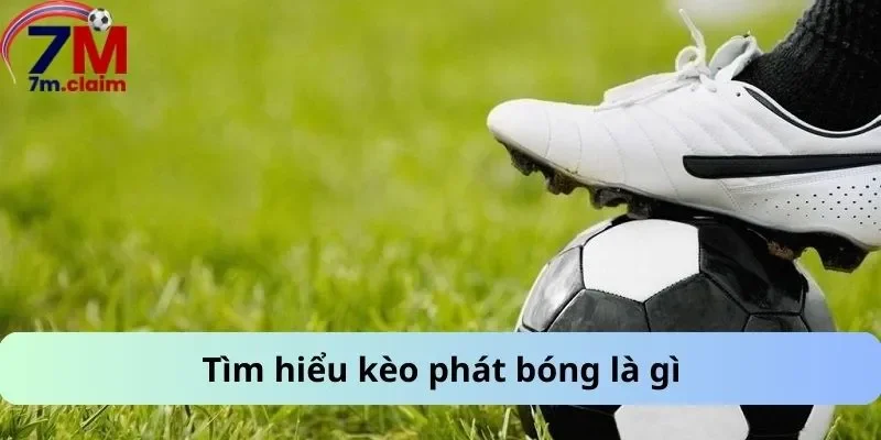 Tìm hiểu kèo phát bóng là gì